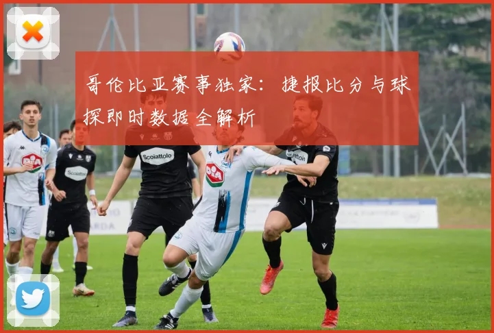 哥伦比亚赛事独家：捷报比分与球探即时数据全解析