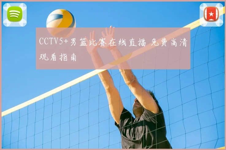 CCTV5+男篮比赛在线直播 免费高清观看指南