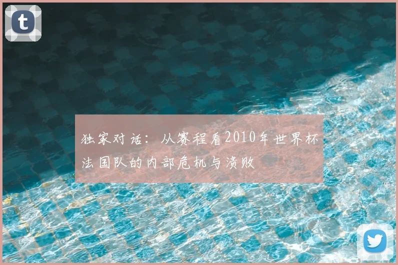 独家对话：从赛程看2010年世界杯法国队的内部危机与溃败