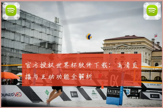 官方授权世界杯软件下载:高清直播与互动功能全解析