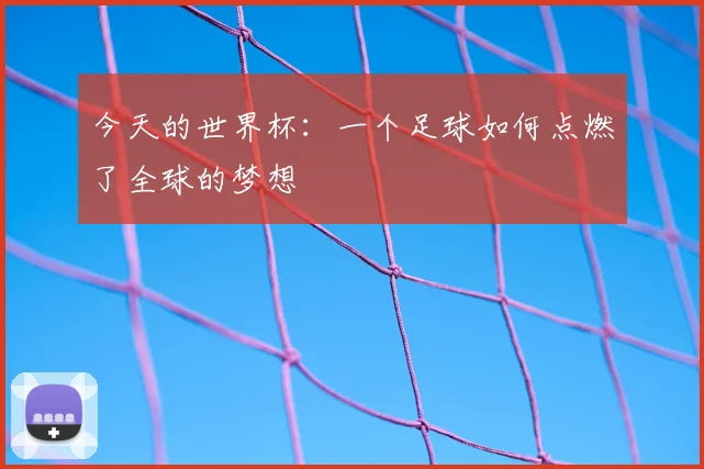 今天的世界杯：一个足球如何点燃了全球的梦想