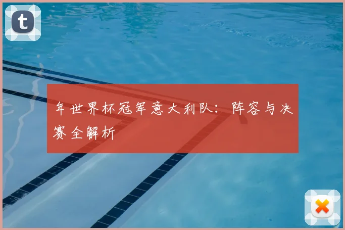 年世界杯冠军意大利队：阵容与决赛全解析