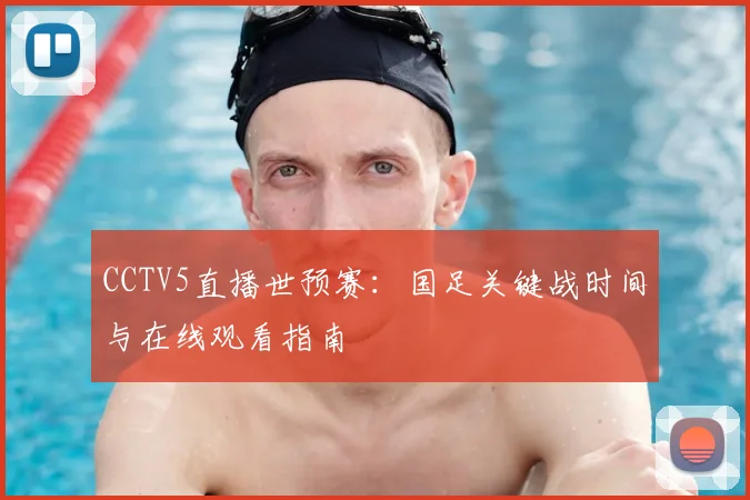 CCTV5直播世预赛：国足关键战时间与在线观看指南