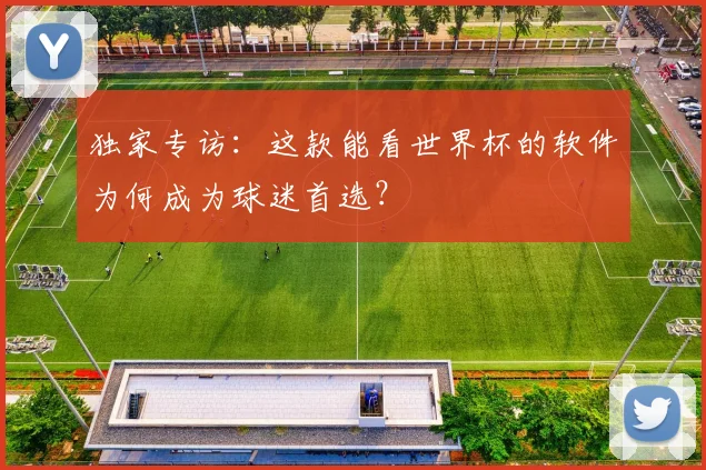 独家专访：这款能看世界杯的软件为何成为球迷首选？